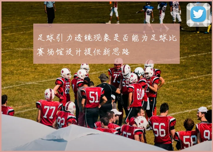 足球引力透镜现象是否能为足球比赛场馆设计提供新思路